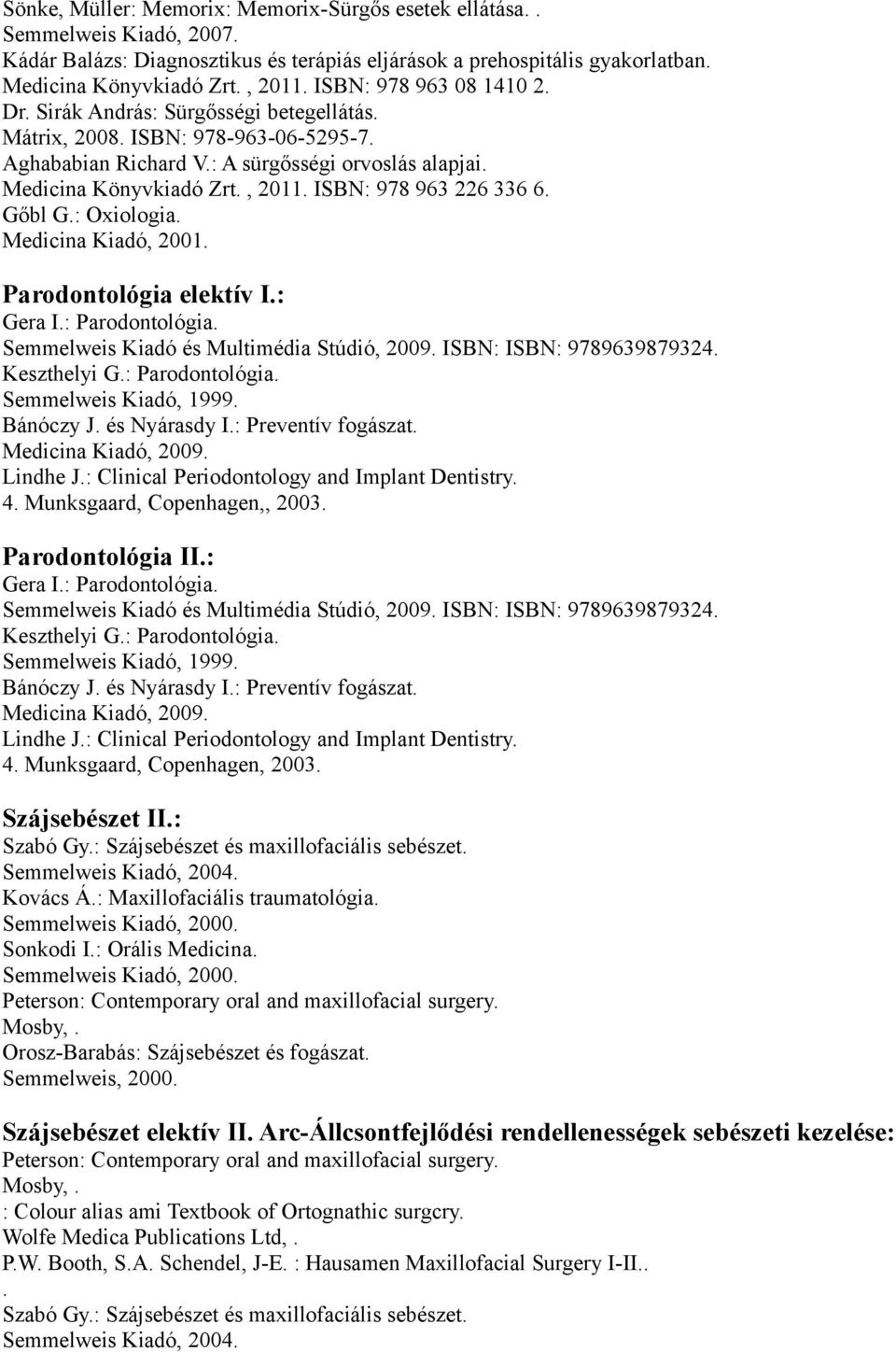 Gőbl G: Oxiologia Medicina Kiadó, 2001 Parodontológia elektív I: Gera I: Parodontológia Semmelweis Kiadó és Multimédia Stúdió, 2009 ISBN: ISBN: 9789639879324 Keszthelyi G: Parodontológia Semmelweis