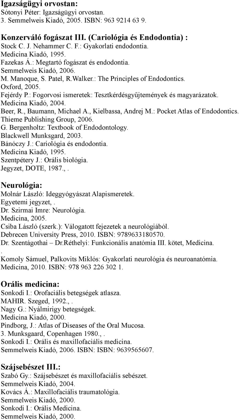 ismeretek: Tesztkérdésgyűjtemények és magyarázatok Medicina Kiadó, 2004 Beer, R, Baumann, Michael A, Kielbassa, Andrej M: Pocket Atlas of Endodontics Thieme Publishing Group, 2006 G Bergenholtz:
