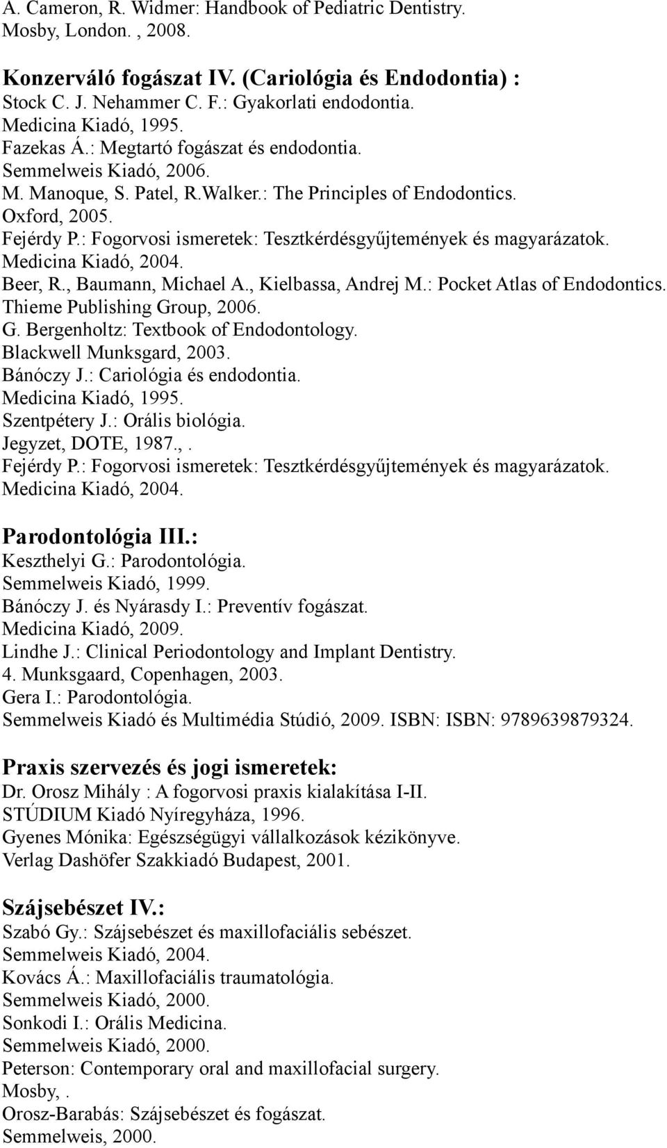 magyarázatok Medicina Kiadó, 2004 Beer, R, Baumann, Michael A, Kielbassa, Andrej M: Pocket Atlas of Endodontics Thieme Publishing Group, 2006 G Bergenholtz: Textbook of Endodontology Blackwell