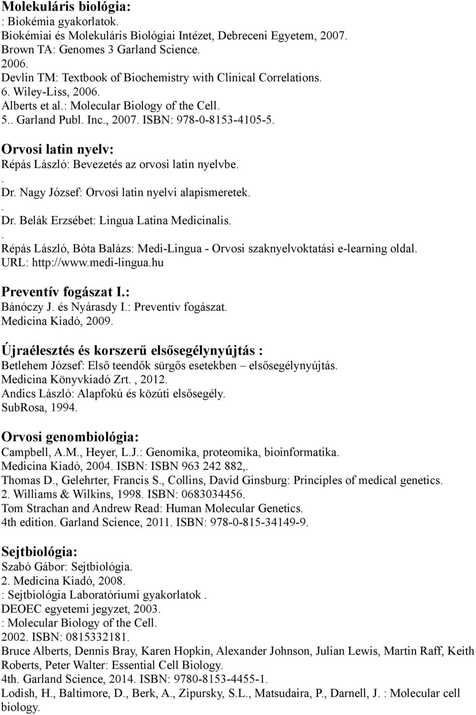 nyelvbe Dr Nagy József: Orvosi latin nyelvi alapismeretek Dr Belák Erzsébet: Lingua Latina Medicinalis Répás László, Bóta Balázs: Medi-Lingua - Orvosi szaknyelvoktatási e-learning oldal URL: