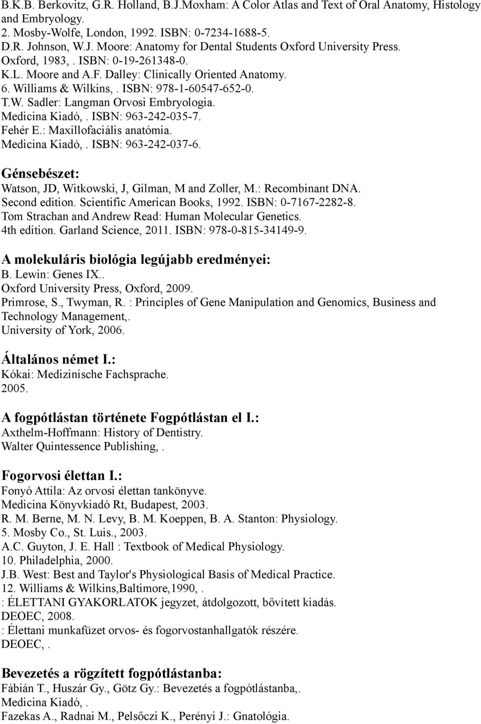 Medicina Kiadó, ISBN: 963-242-035-7 Fehér E: Maxillofaciális anatómia Medicina Kiadó, ISBN: 963-242-037-6 Génsebészet: Watson, JD, Witkowski, J, Gilman, M and Zoller, M: Recombinant DNA Second