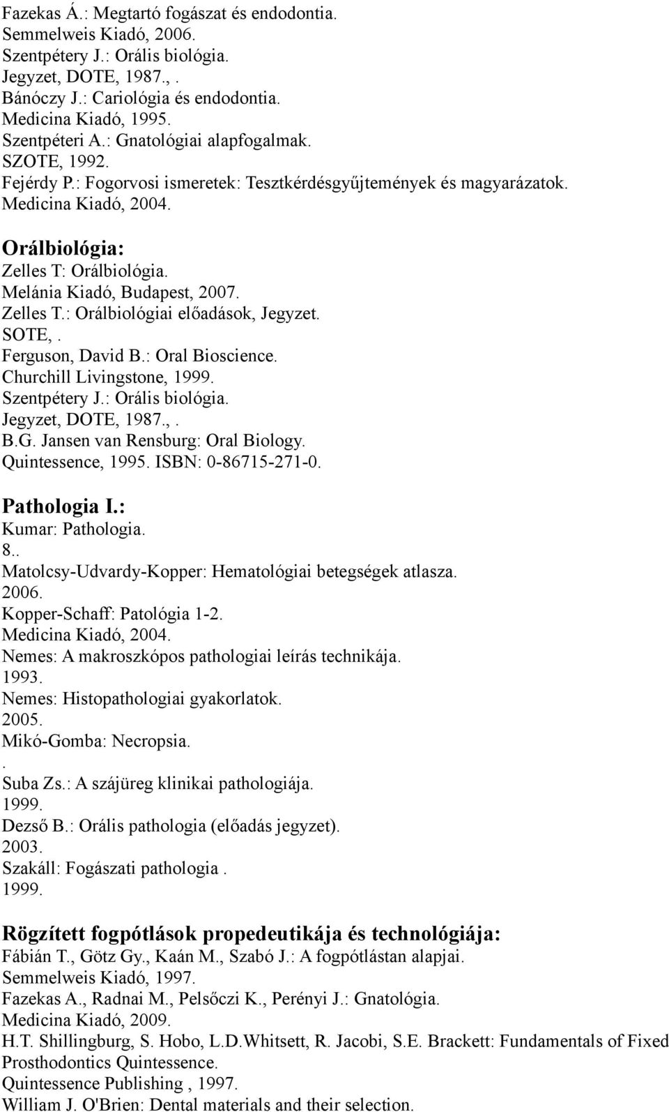 Zelles T: Orálbiológiai előadások, Jegyzet SOTE, Ferguson, David B: Oral Bioscience Churchill Livingstone, 1999 Szentpétery J: Orális biológia Jegyzet, DOTE, 1987, BG Jansen van Rensburg: Oral