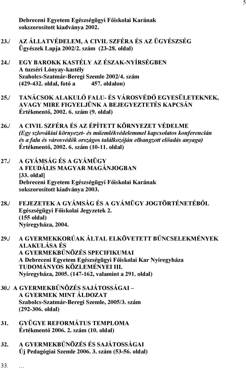 / TANÁCSOK ALAKULÓ FALU- ÉS VÁROSVÉDŐ EGYESÜLETEKNEK, AVAGY MIRE FIGYELJÜNK A BEJEGYEZTETÉS KAPCSÁN Értékmentő, 2002. 6. szám (9. oldal) 26.