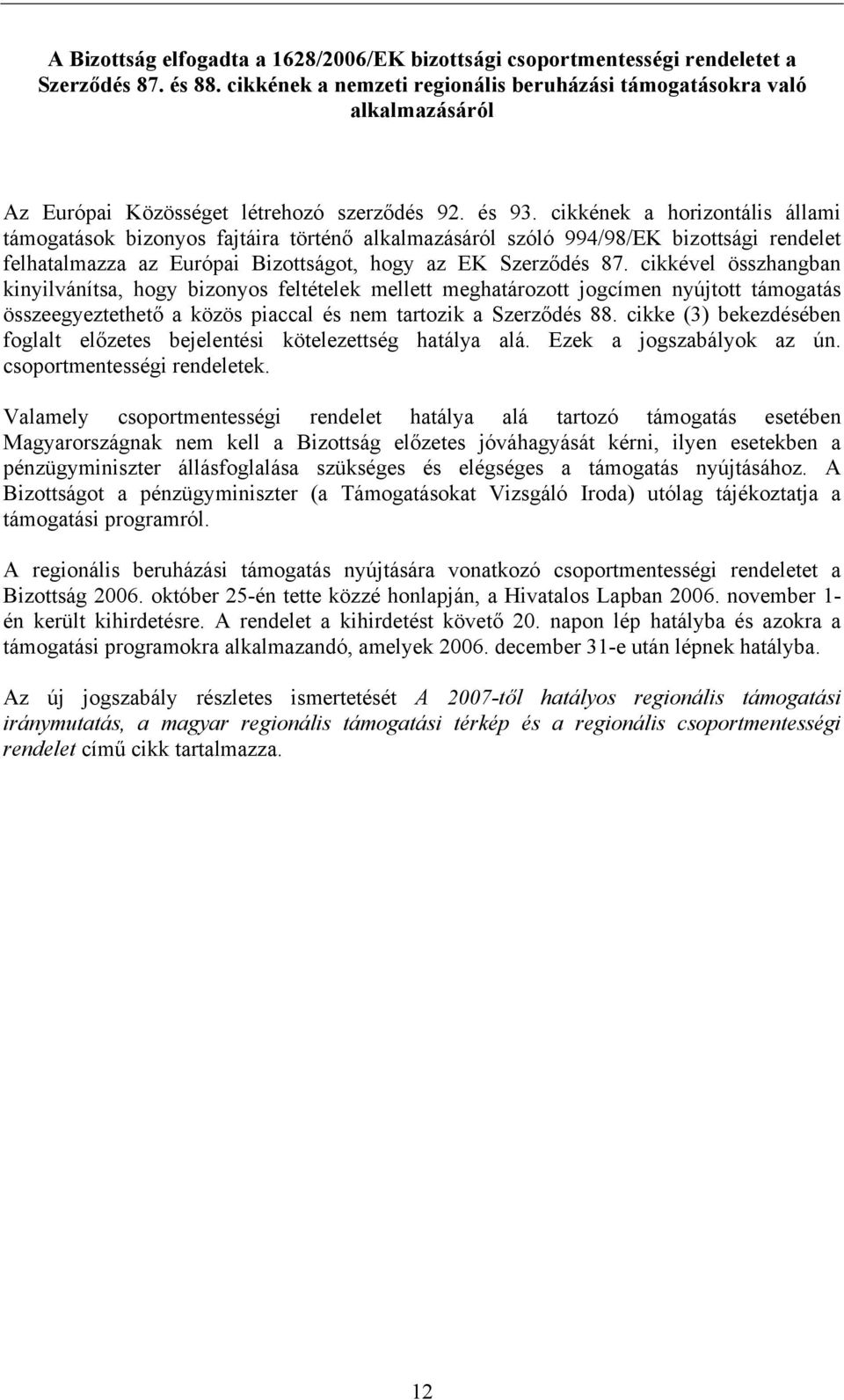 cikkének a horizontális állami támogatások bizonyos fajtáira történő alkalmazásáról szóló 994/98/EK bizottsági rendelet felhatalmazza az Európai Bizottságot, hogy az EK Szerződés 87.