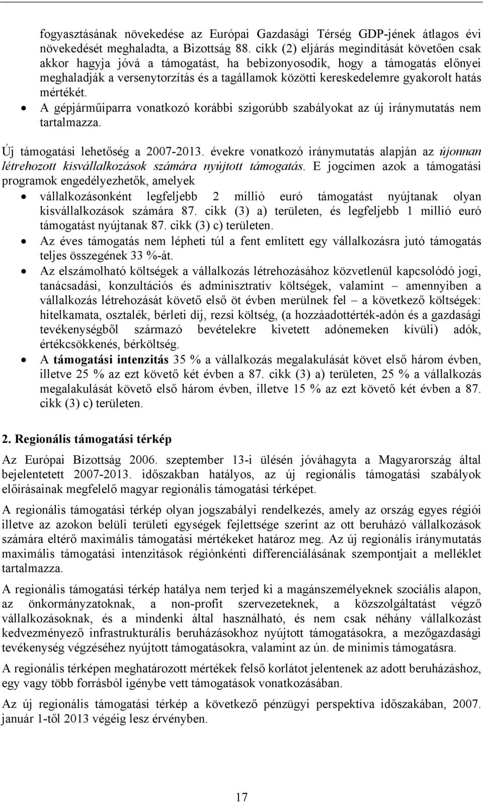 hatás mértékét. A gépjárműiparra vonatkozó korábbi szigorúbb szabályokat az új iránymutatás nem tartalmazza. Új támogatási lehetőség a 2007-2013.