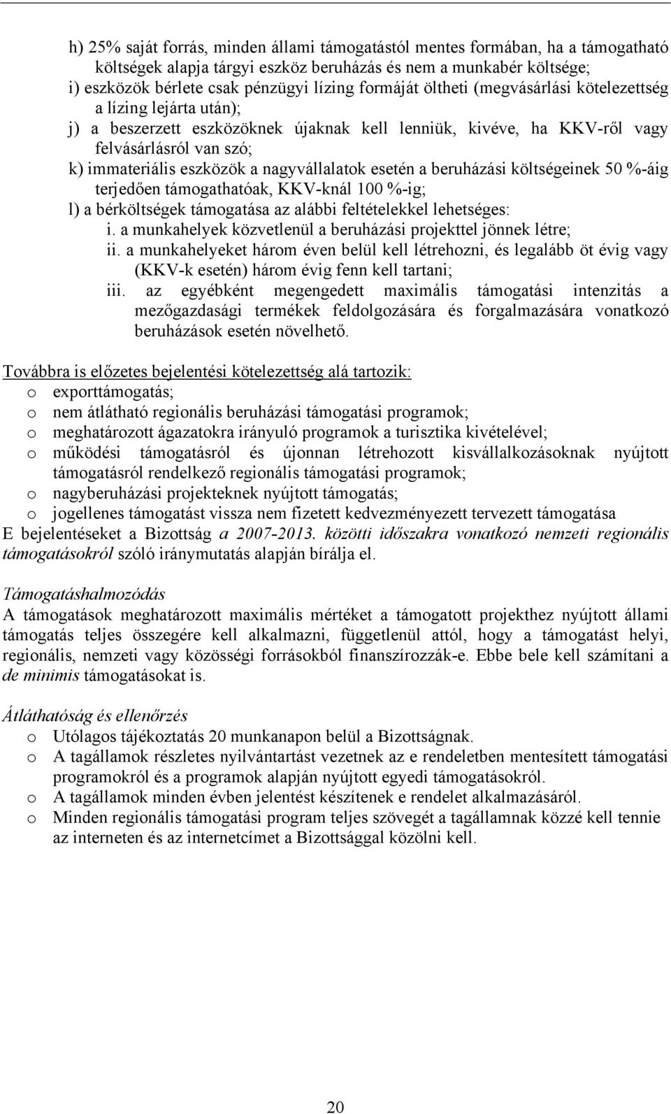 nagyvállalatok esetén a beruházási költségeinek 50 %-áig terjedően támogathatóak, KKV-knál 100 %-ig; l) a bérköltségek támogatása az alábbi feltételekkel lehetséges: i.