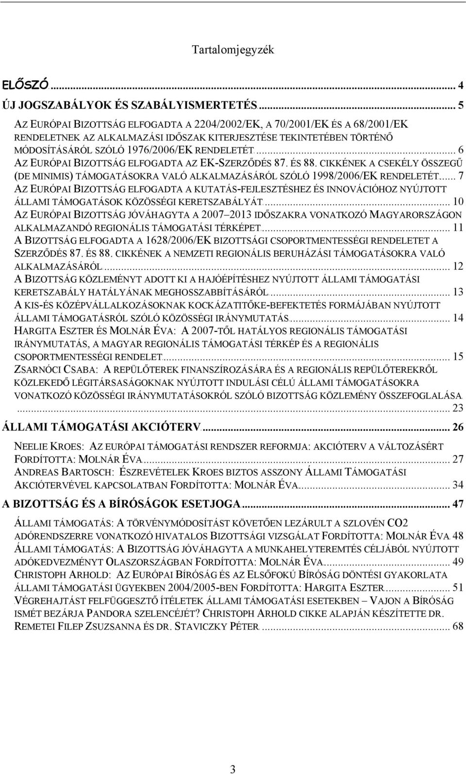 .. 6 TUAZ EURÓAI BIZOTTSÁG ELFOGADTA AZ EK-SZERZŐDÉS 87. ÉS 88. CIKKÉNEK A CSEKÉLY ÖSSZEGŰ (DE MINIMIS) TÁMOGATÁSOKRA VALÓ ALKALMAZÁSÁRÓL SZÓLÓ 1998/2006/EK RENDELETÉTUT.