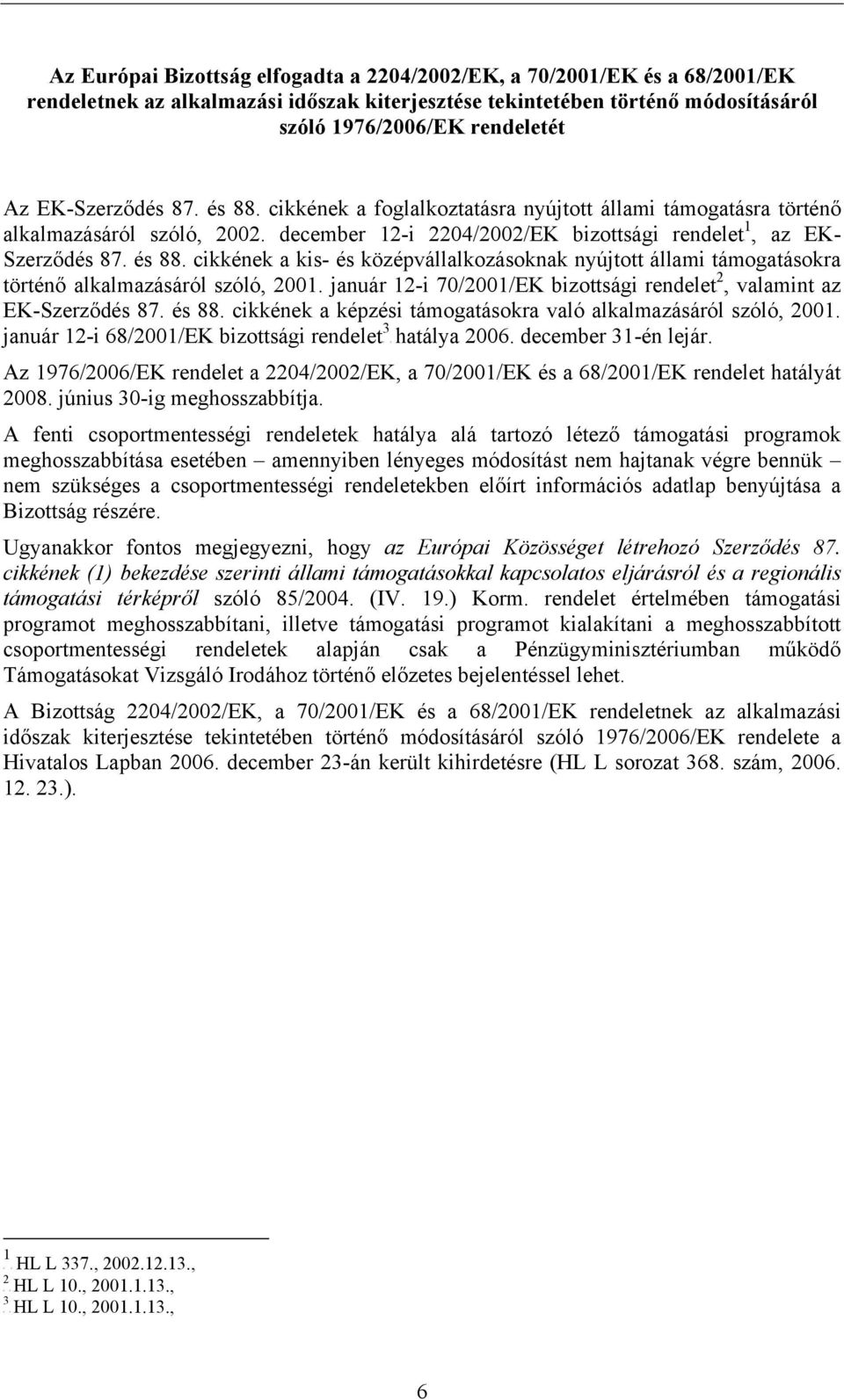 és 88. cikkének a kis- és középvállalkozásoknak nyújtott állami támogatásokra 2 történő alkalmazásáról szóló, 2001. január 12-i 70/2001/EK bizottsági rendelet, valamint az EK-Szerződés 87. és 88.