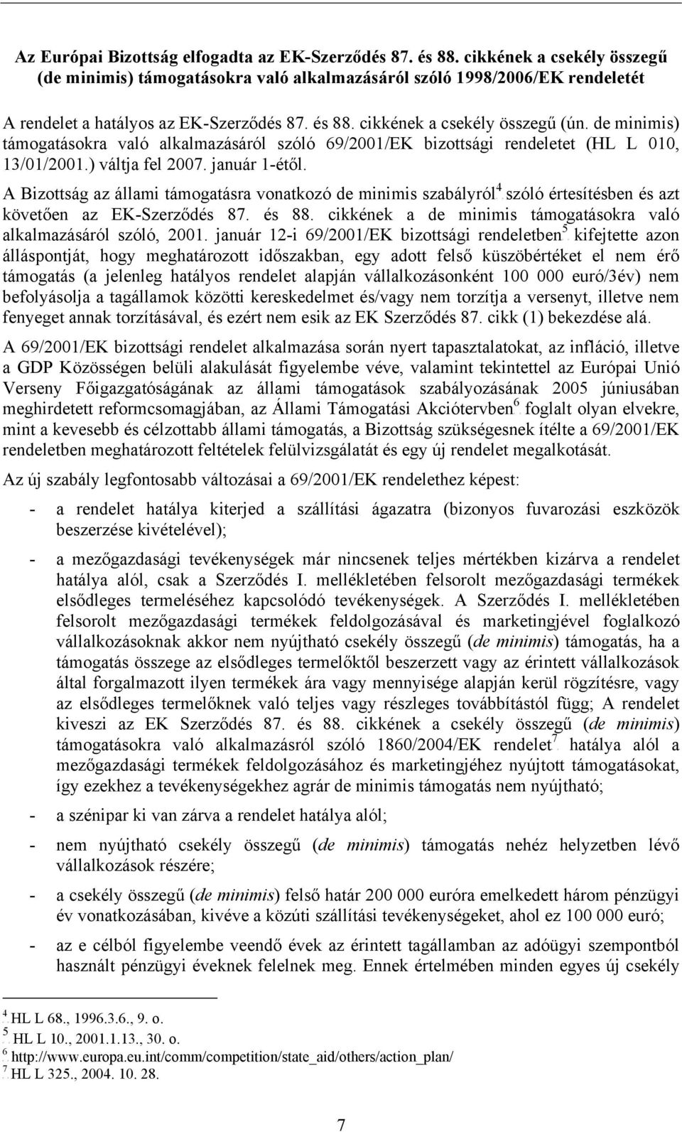 de minimis) támogatásokra való alkalmazásáról szóló 69/2001/EK bizottsági rendeletet (HL L 010, 13/01/2001.) váltja fel 2007. január 1-étől.