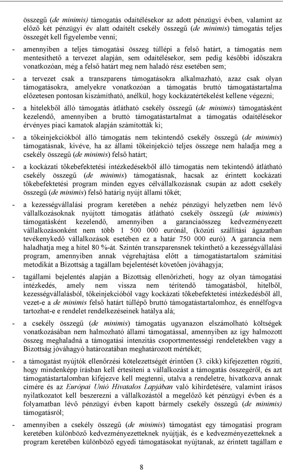 haladó rész esetében sem; - a tervezet csak a transzparens támogatásokra alkalmazható, azaz csak olyan támogatásokra, amelyekre vonatkozóan a támogatás bruttó támogatástartalma előzetesen pontosan