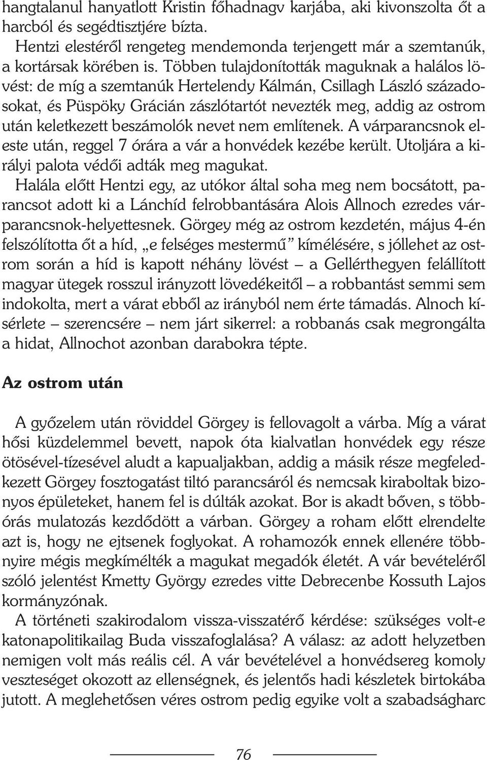 beszámolók nevet nem említenek. A várparancsnok eleste után, reggel 7 órára a vár a honvédek kezébe került. Utoljára a királyi palota védõi adták meg magukat.