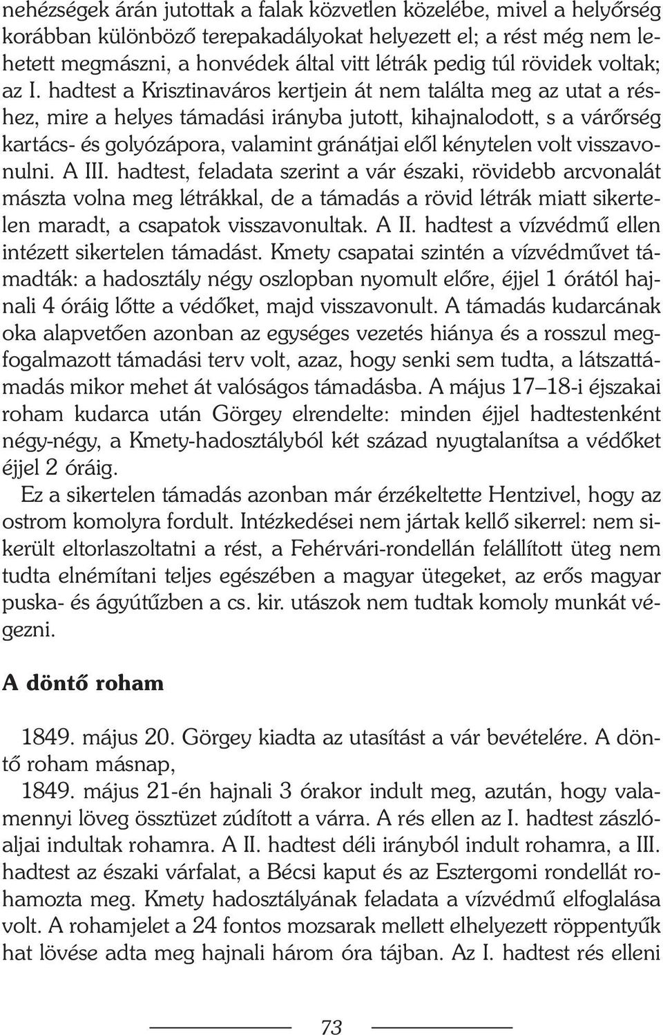 hadtest a Krisztinaváros kertjein át nem találta meg az utat a réshez, mire a helyes támadási irányba jutott, kihajnalodott, s a várõrség kartács- és golyózápora, valamint gránátjai elõl kénytelen