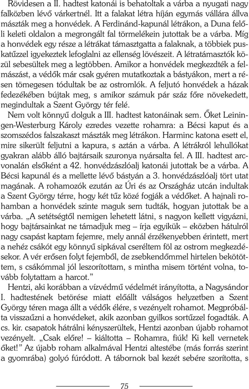 Míg a honvédek egy része a létrákat támasztgatta a falaknak, a többiek puskatûzzel igyekeztek lefoglalni az ellenség lövészeit. A létratámasztók közül sebesültek meg a legtöbben.