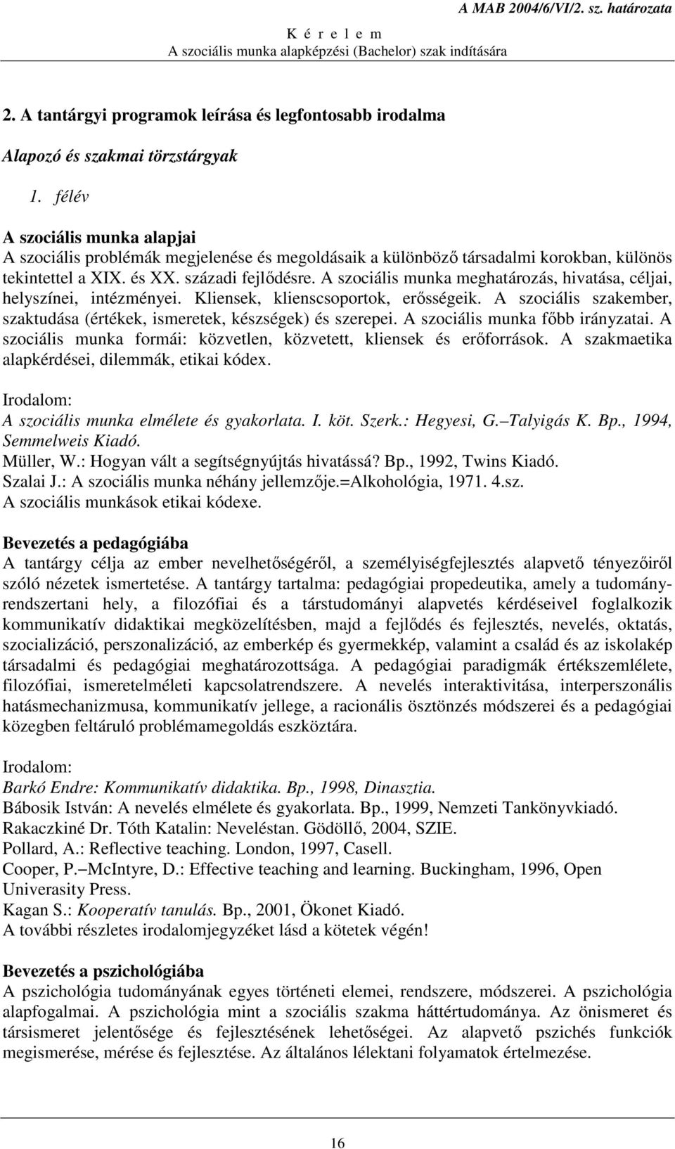 A szociális munka meghatározás, hivatása, céljai, helyszínei, intézményei. Kliensek, klienscsoportok, erısségeik. A szociális szakember, szaktudása (értékek, ismeretek, készségek) és szerepei.