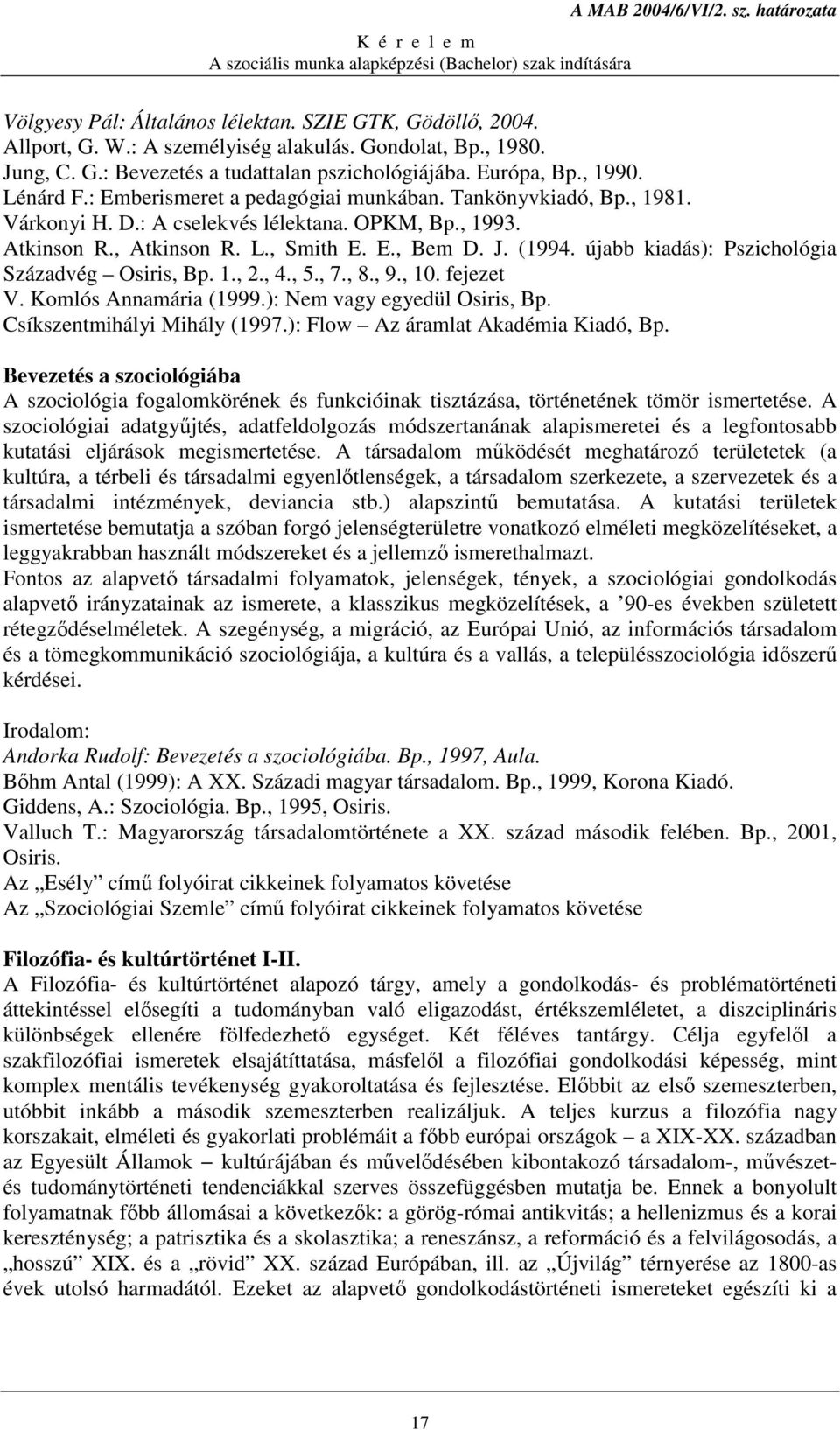 újabb kiadás): Pszichológia Századvég Osiris, Bp. 1., 2., 4., 5., 7., 8., 9., 10. fejezet V. Komlós Annamária (1999.): Nem vagy egyedül Osiris, Bp. Csíkszentmihályi Mihály (1997.