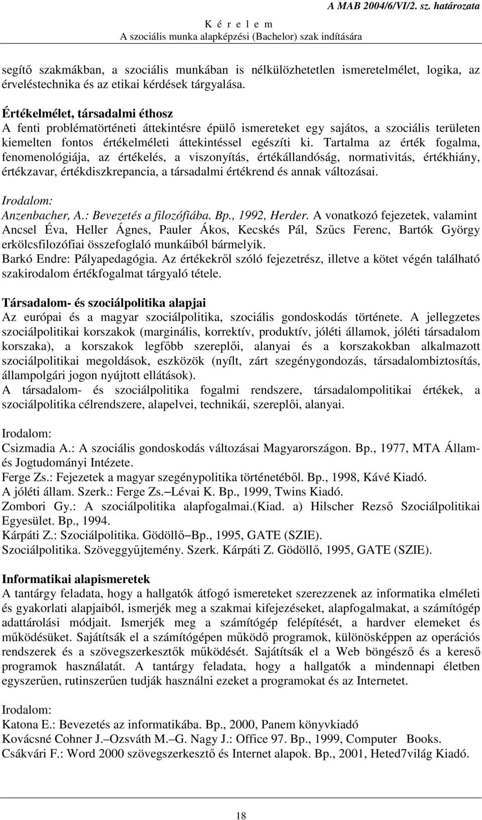 Tartalma az érték fogalma, fenomenológiája, az értékelés, a viszonyítás, értékállandóság, normativitás, értékhiány, értékzavar, értékdiszkrepancia, a társadalmi értékrend és annak változásai.