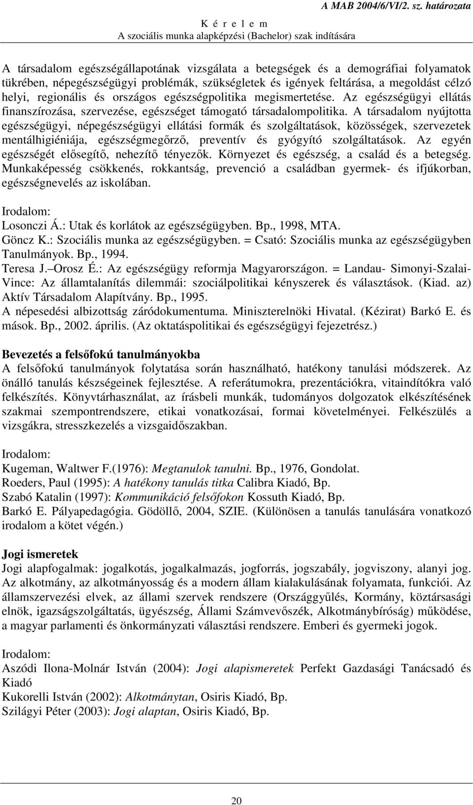 A társadalom nyújtotta egészségügyi, népegészségügyi ellátási formák és szolgáltatások, közösségek, szervezetek mentálhigiéniája, egészségmegırzı, preventív és gyógyító szolgáltatások.