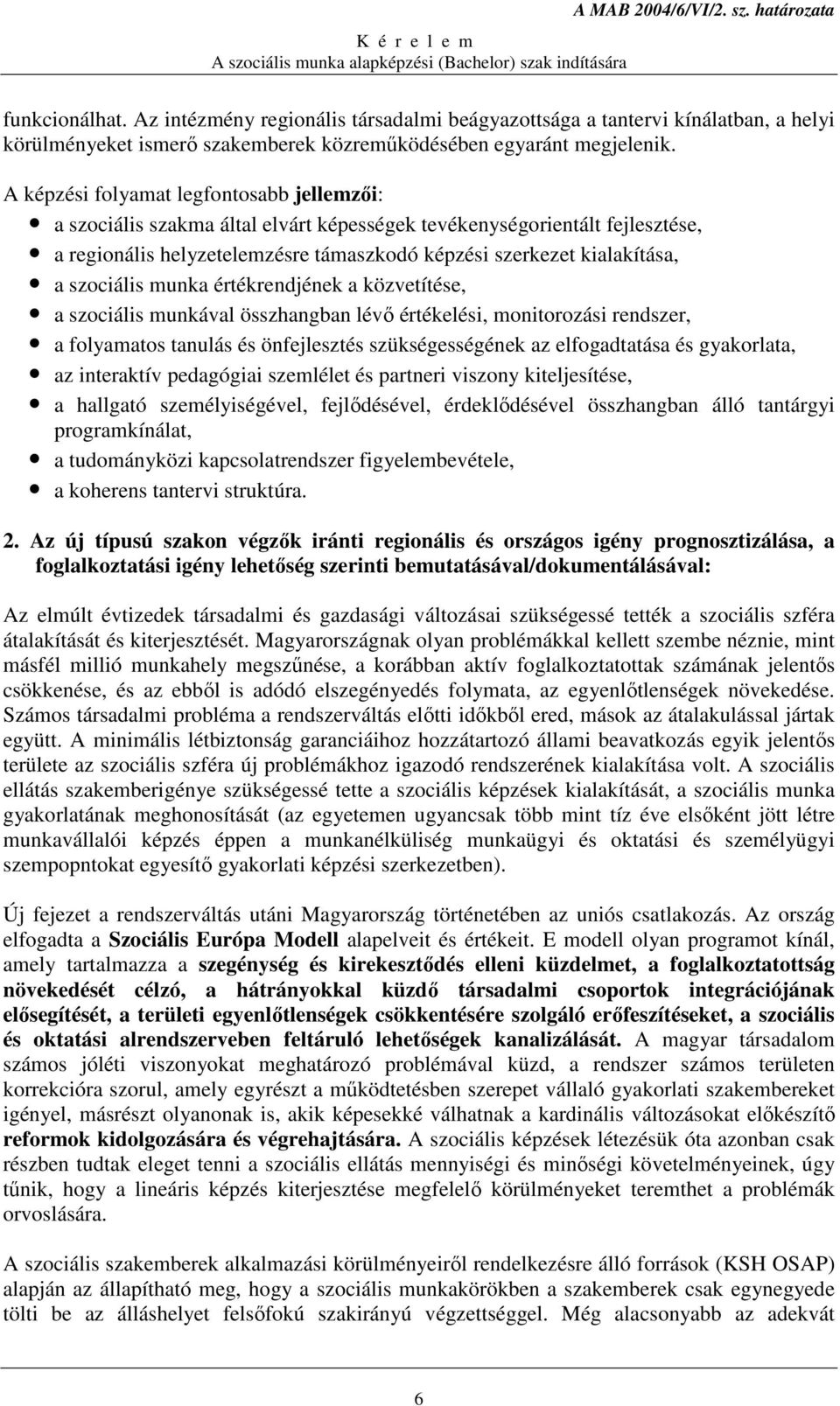 szociális munka értékrendjének a közvetítése, a szociális munkával összhangban lévı értékelési, monitorozási rendszer, a folyamatos tanulás és önfejlesztés szükségességének az elfogadtatása és