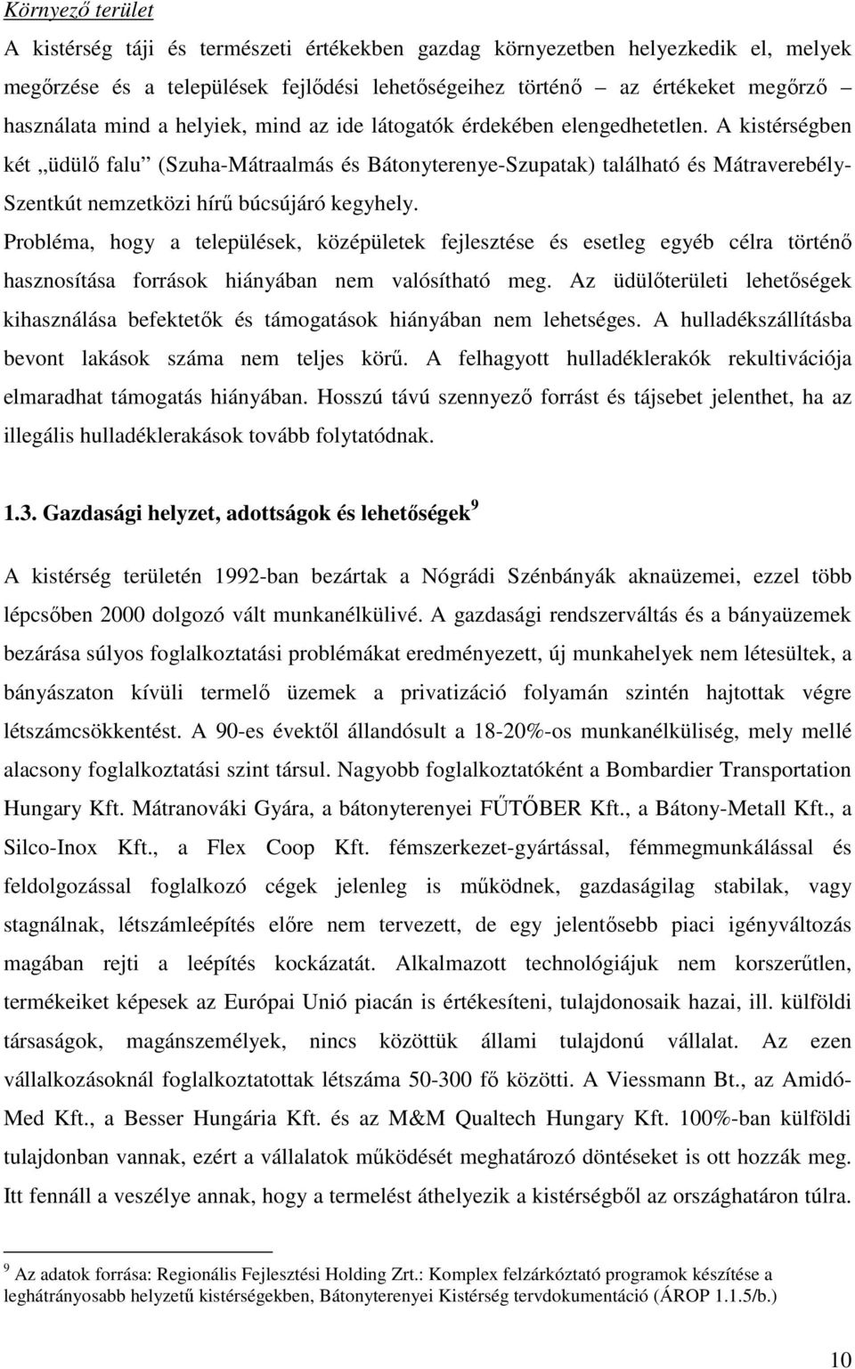 A kistérségben két üdülő falu (Szuha-Mátraalmás és Bátonyterenye-Szupatak) található és Mátraverebély- Szentkút nemzetközi hírű búcsújáró kegyhely.