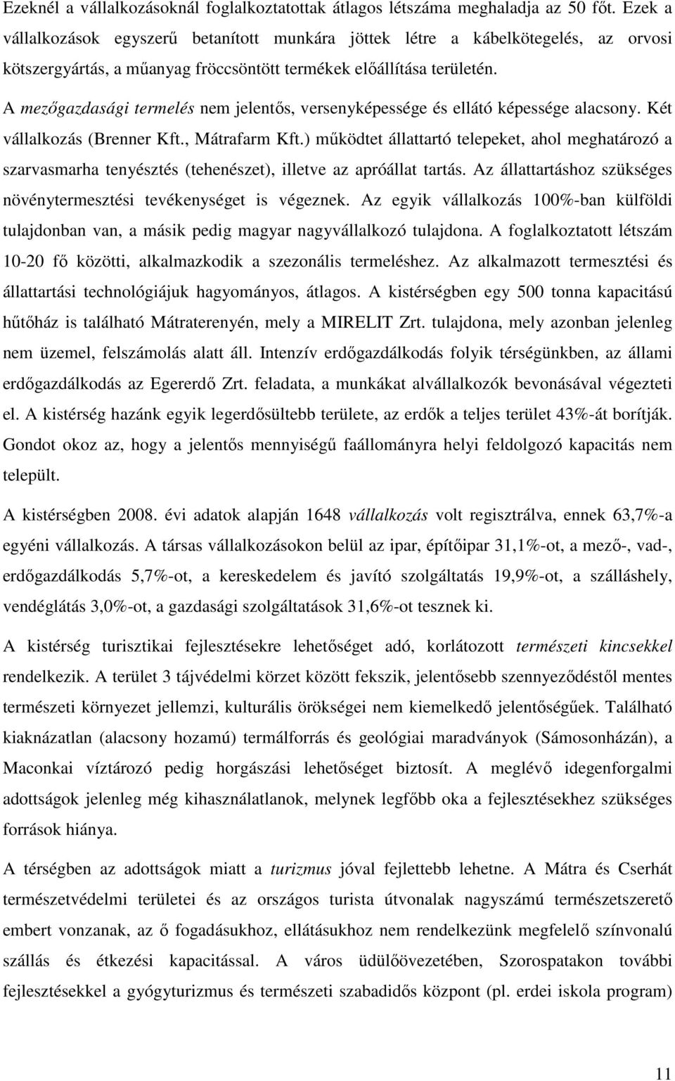 A mezőgazdasági termelés nem jelentős, versenyképessége és ellátó képessége alacsony. Két vállalkozás (Brenner Kft., Mátrafarm Kft.