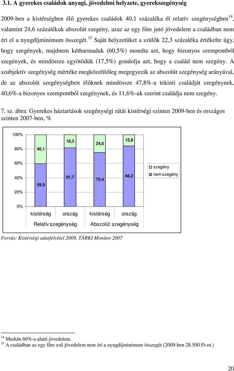 15 Saját helyzetüket a szülők 22,3 százaléka értékelte úgy, hogy szegények, majdnem kétharmaduk (60,5%) mondta azt, hogy bizonyos szempontból szegények, és mindössze egyötödük (17,5%) gondolja azt,