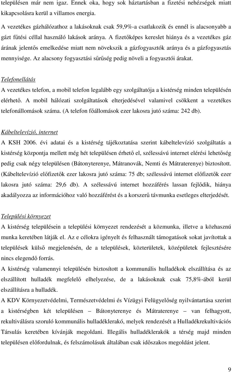 A fizetőképes kereslet hiánya és a vezetékes gáz árának jelentős emelkedése miatt nem növekszik a gázfogyasztók aránya és a gázfogyasztás mennyisége.