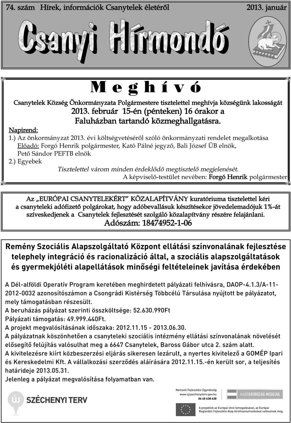 évi költségvetéséről szóló önkormányzati rendelet megalkotása Előadó: Forgó Henrik polgármester, Kató Pálné jegyző, Bali József ÜB elnök, Pető Sándor PEFTB elnök 2.