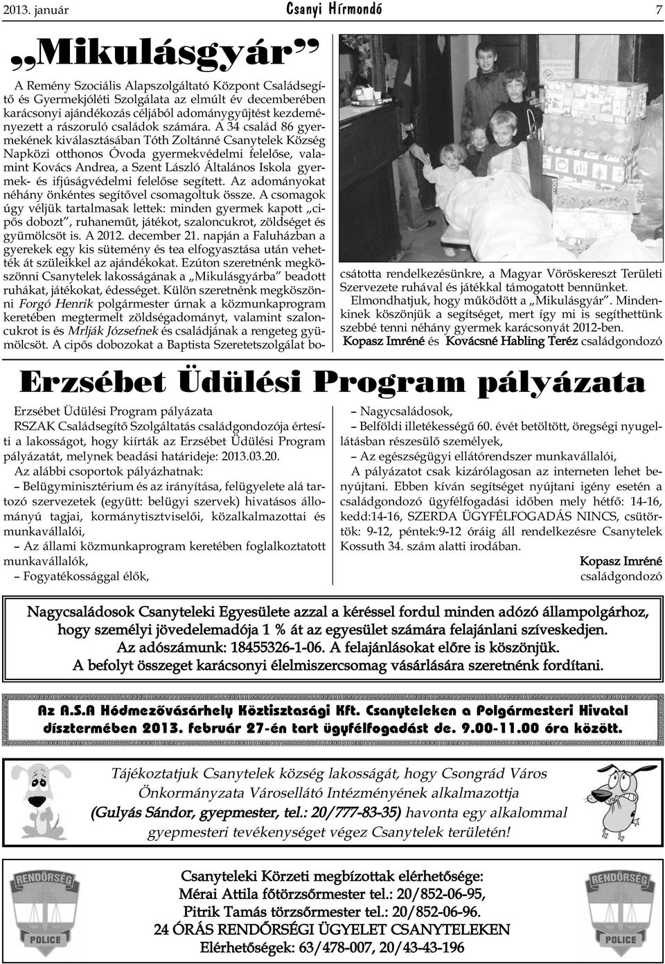 A 34 család 86 gyermekének kiválasztásában Tóth Zoltánné Csanytelek Község Napközi otthonos Óvoda gyermekvédelmi felelőse, valamint Kovács Andrea, a Szent László Általános Iskola gyermek- és