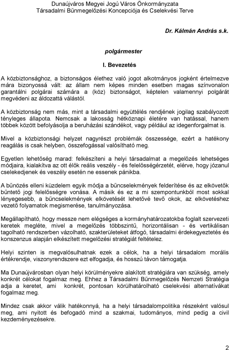 (köz) biztonságot, képtelen valamennyi polgárát megvédeni az áldozattá válástól. A közbiztonság nem más, mint a társadalmi együttélés rendjének jogilag szabályozott tényleges állapota.