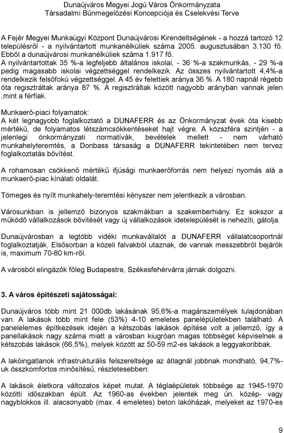 Az összes nyilvántartott 4,4%-a rendelkezik felsőfokú végzettséggel. A 45 év felettiek aránya 36 %. A 180 napnál régebb óta regisztráltak aránya 87 %.