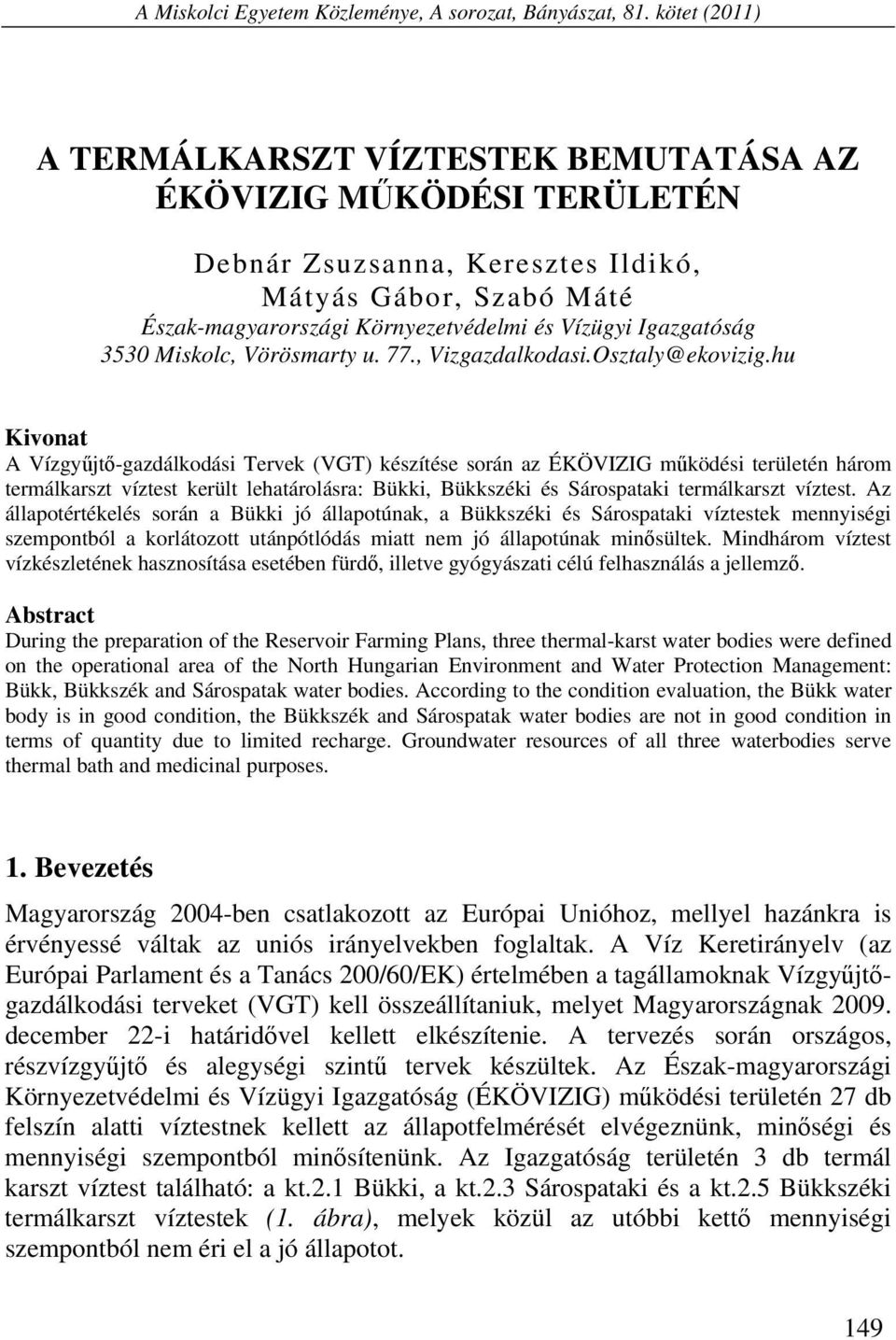 Igazgatóság 3530 Miskolc, Vörösmarty u. 77., Vizgazdalkodasi.Osztaly@ekovizig.