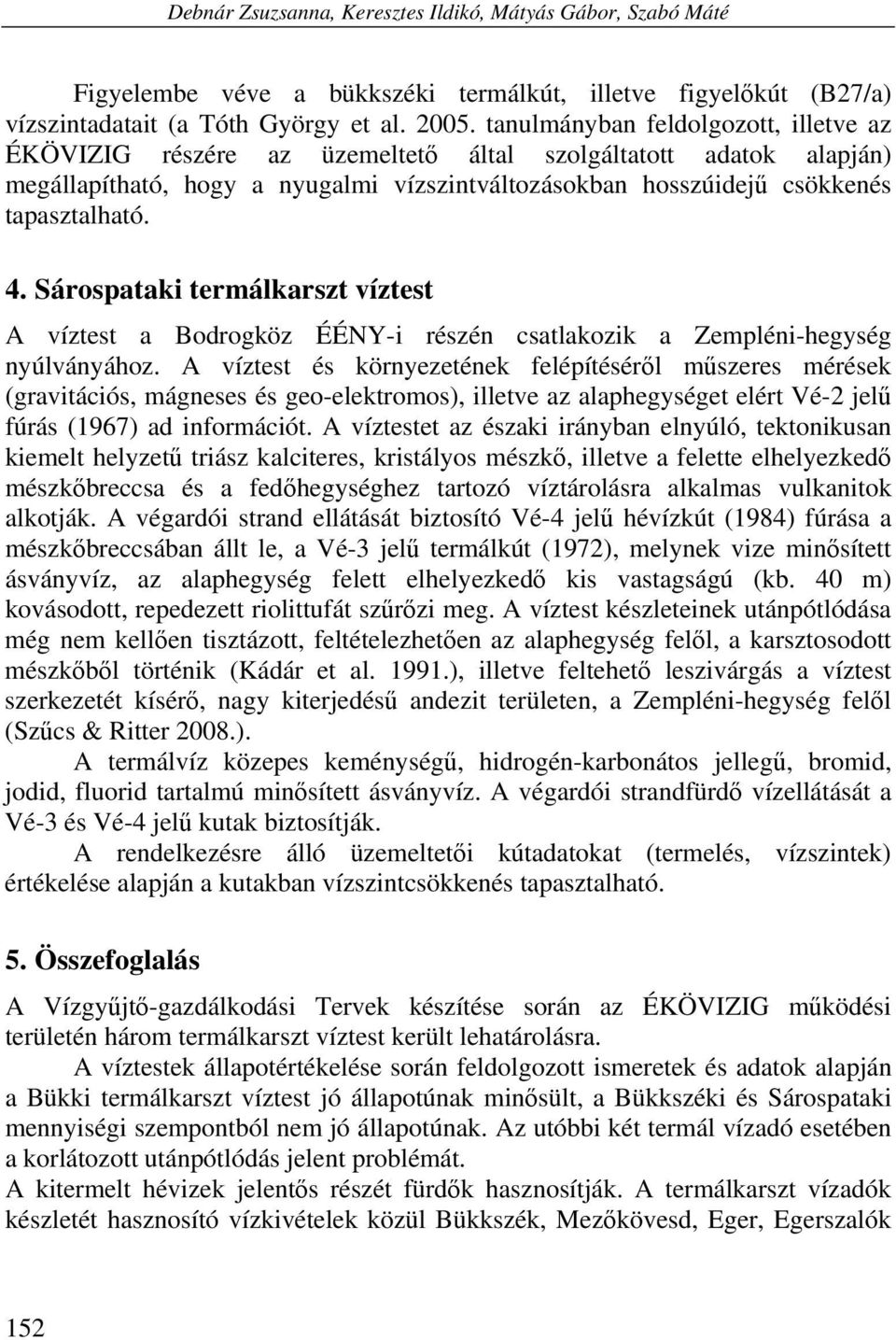 Sárospataki termálkarszt víztest A víztest a Bodrogköz ÉÉNY-i részén csatlakozik a Zempléni-hegység nyúlványához.