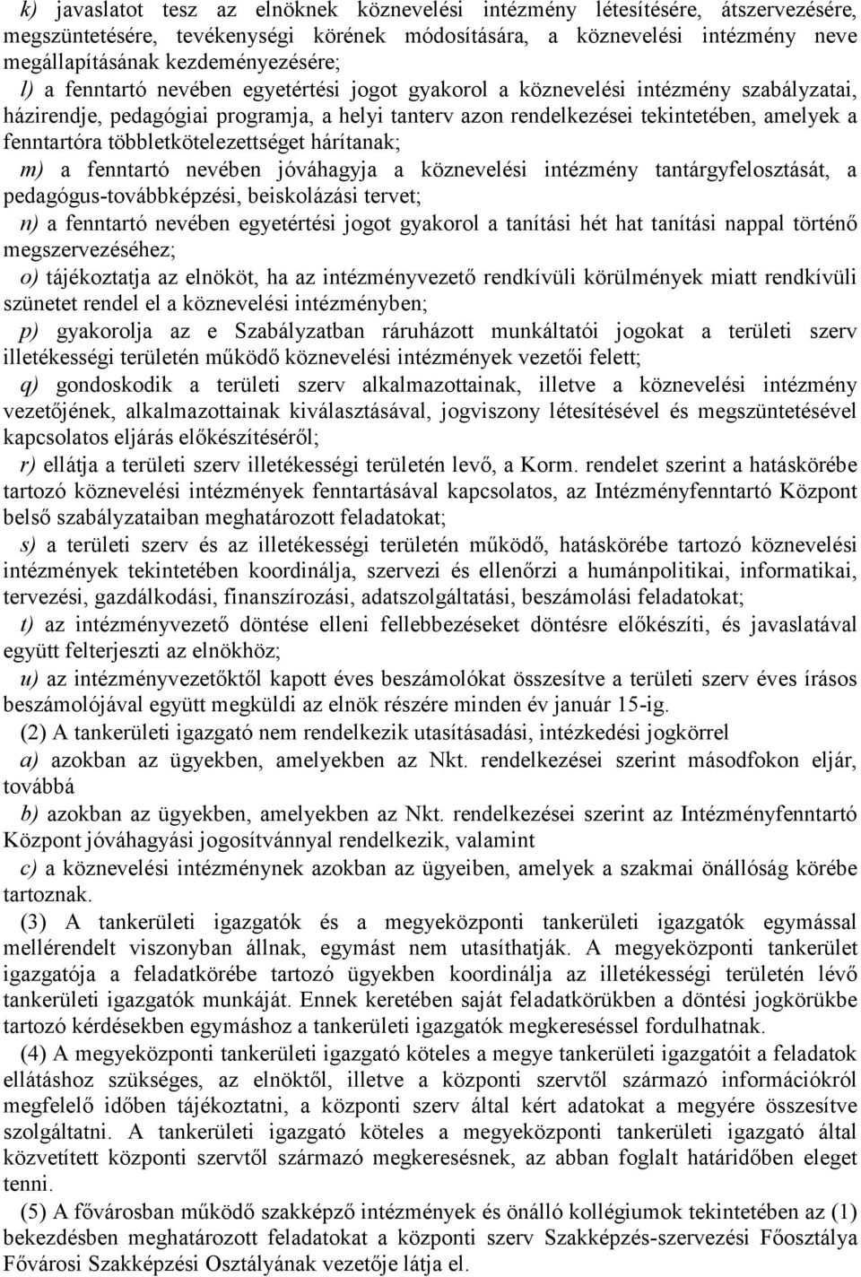 többletkötelezettséget hárítanak; m) a fenntartó nevében jóváhagyja a köznevelési intézmény tantárgyfelosztását, a pedagógus-továbbképzési, beiskolázási tervet; n) a fenntartó nevében egyetértési