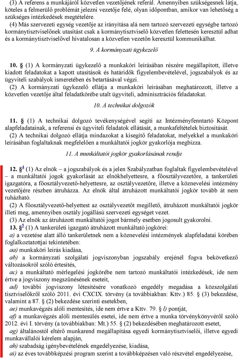 (4) Más szervezeti egység vezetője az irányítása alá nem tartozó szervezeti egységbe tartozó kormánytisztviselőnek utasítást csak a kormánytisztviselő közvetlen felettesén keresztül adhat és a