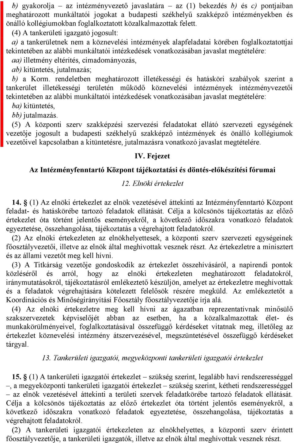 (4) A tankerületi igazgató jogosult: a) a tankerületnek nem a köznevelési intézmények alapfeladatai körében foglalkoztatottjai tekintetében az alábbi munkáltatói intézkedések vonatkozásában javaslat