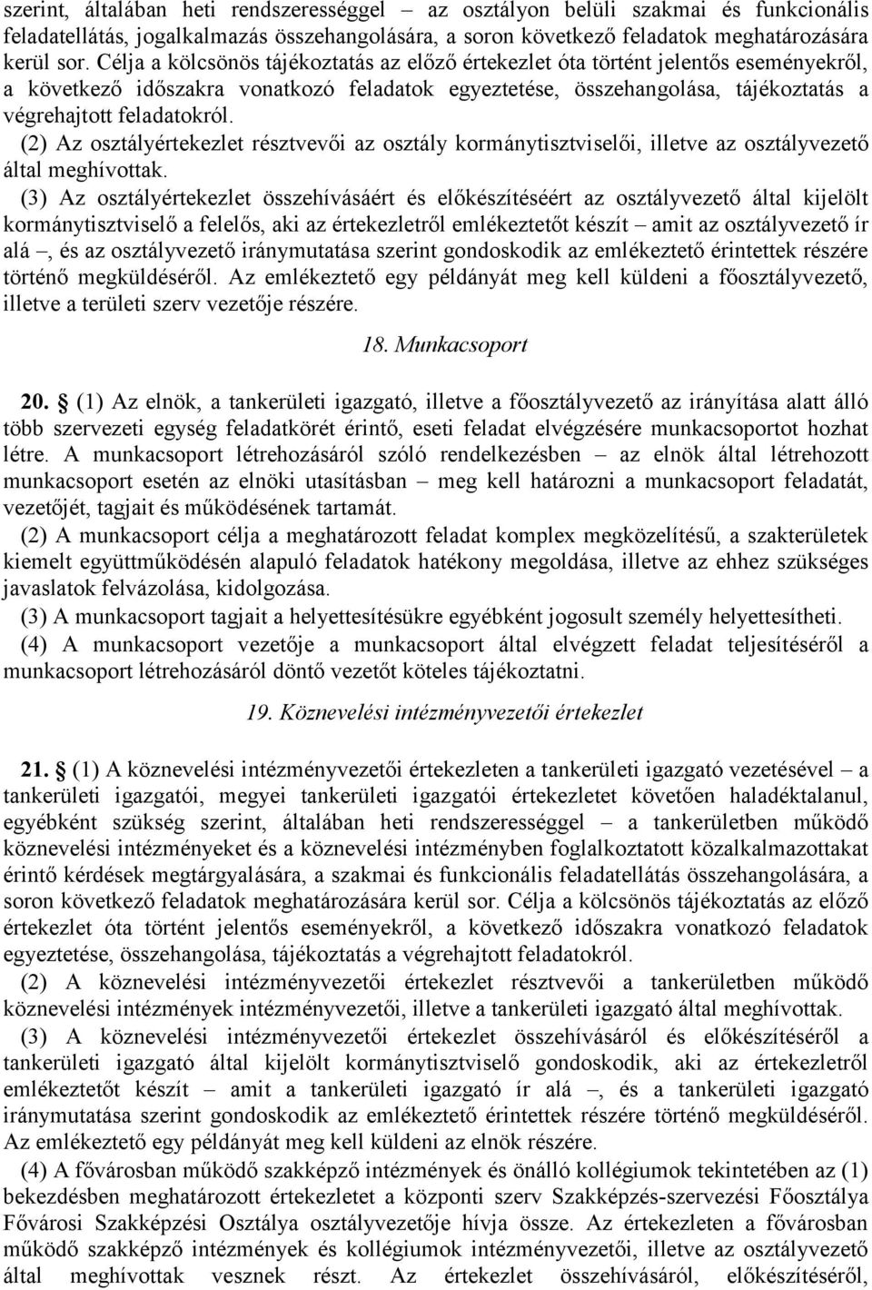 (2) Az osztályértekezlet résztvevői az osztály kormánytisztviselői, illetve az osztályvezető által meghívottak.