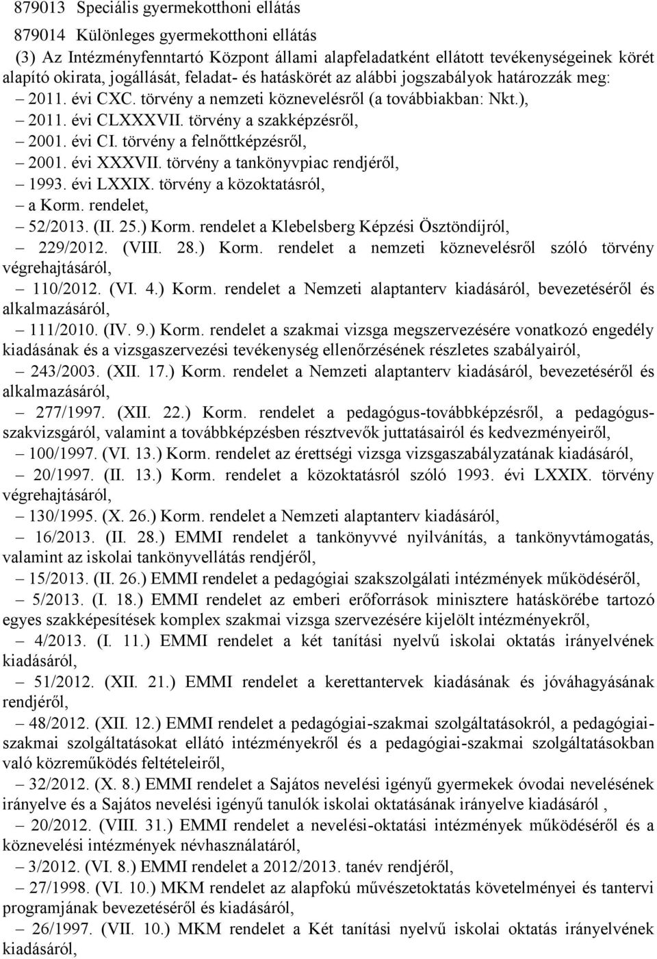 törvény a felnőttképzésről, 2001. évi XXXVII. törvény a tankönyvpiac rendjéről, 1993. évi LXXIX. törvény a közoktatásról, a Korm. rendelet, 52/2013. (II. 25.) Korm.