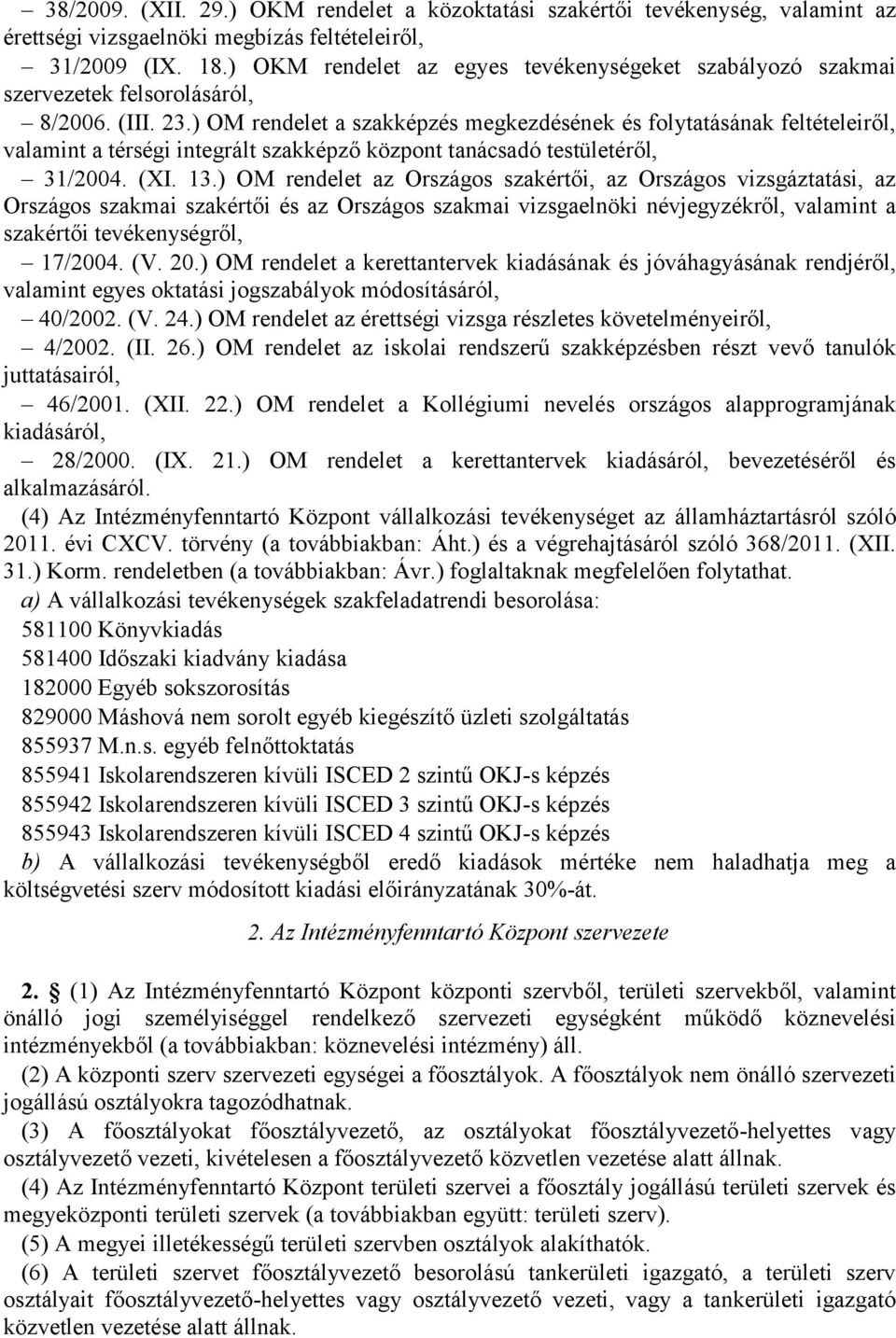 ) OM rendelet a szakképzés megkezdésének és folytatásának feltételeiről, valamint a térségi integrált szakképző központ tanácsadó testületéről, 31/2004. (XI. 13.