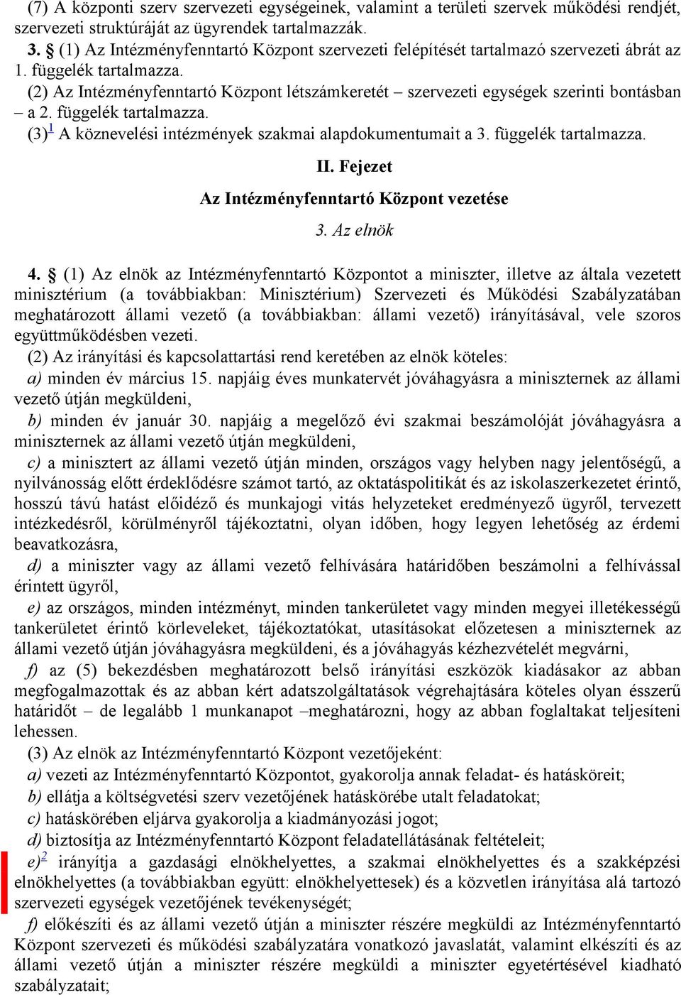 (2) Az Intézményfenntartó Központ létszámkeretét szervezeti egységek szerinti bontásban a 2. függelék tartalmazza. (3) 1 A köznevelési intézmények szakmai alapdokumentumait a 3. függelék tartalmazza. II.