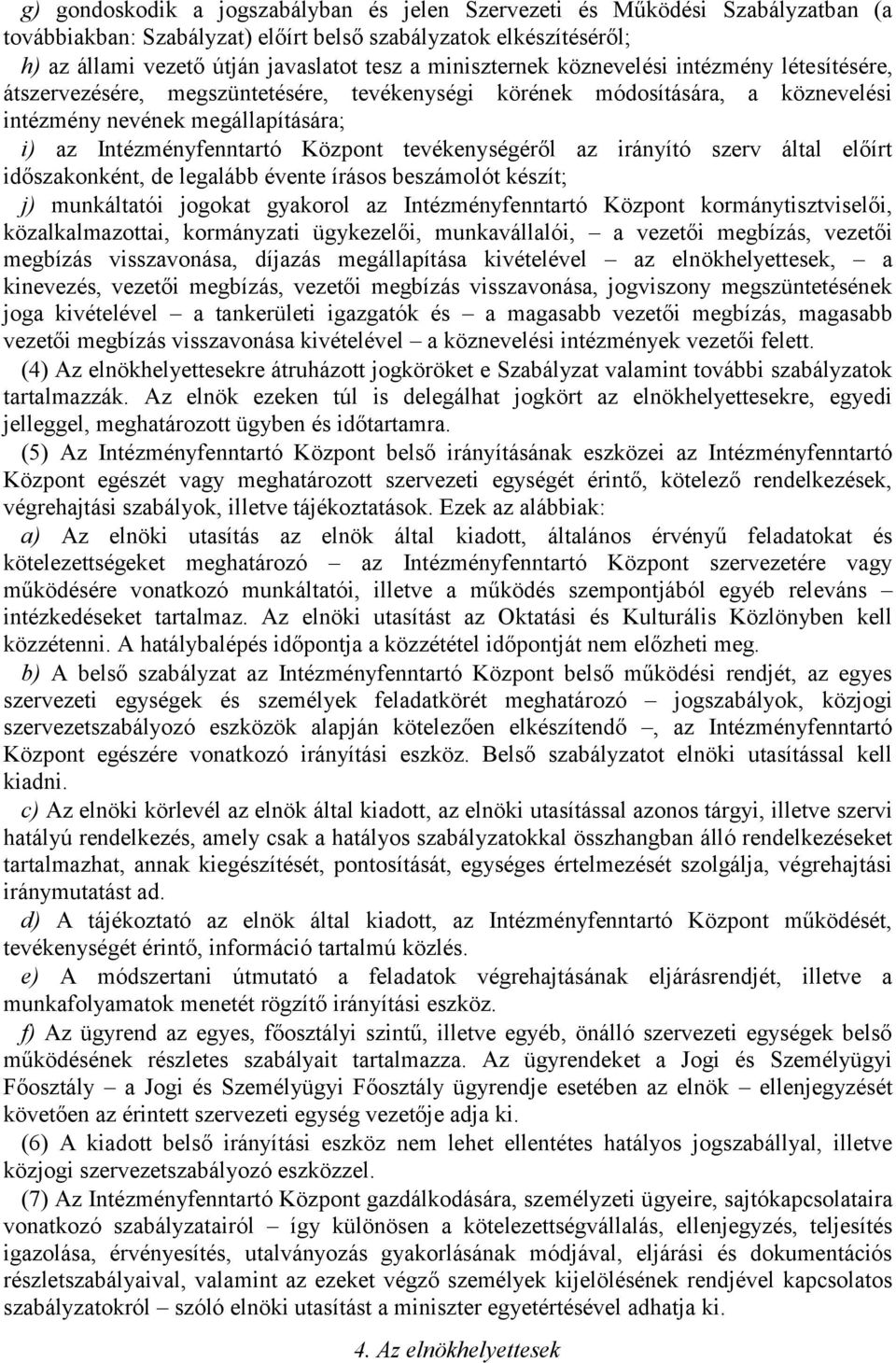 tevékenységéről az irányító szerv által előírt időszakonként, de legalább évente írásos beszámolót készít; j) munkáltatói jogokat gyakorol az Intézményfenntartó Központ kormánytisztviselői,