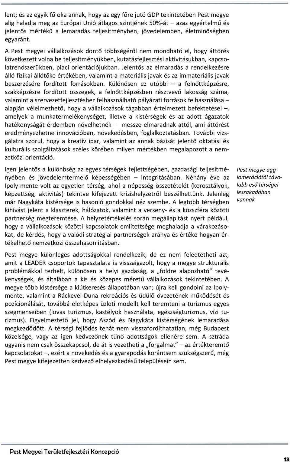 A Pest megyei vállalkozások döntő többségéről nem mondható el, hogy áttörés következett volna be teljesítményükben, kutatásfejlesztési aktivitásukban, kapcsolatrendszerükben, piaci orientációjukban.