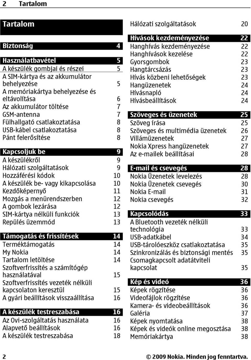 akkumulátor töltése 7 GSM-antenna 7 Szöveges és üzenetek 25 Fülhallgató csatlakoztatása 8 Szöveg írása 25 USB-kábel csatlakoztatása 8 Szöveges és multimédia üzenetek 26 Pánt felerősítése 8