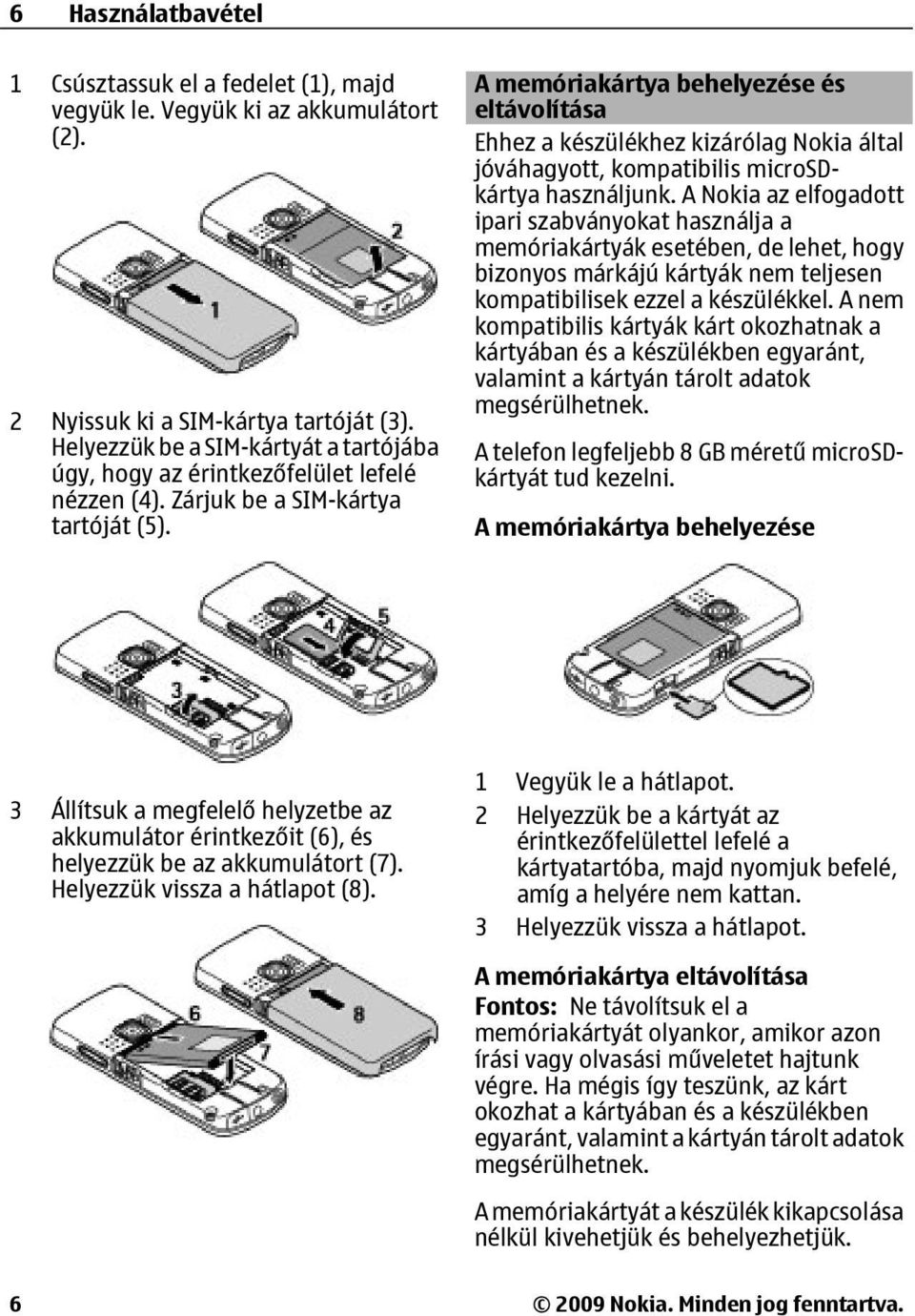 A memóriakártya behelyezése és eltávolítása Ehhez a készülékhez kizárólag Nokia által jóváhagyott, kompatibilis microsdkártya használjunk.