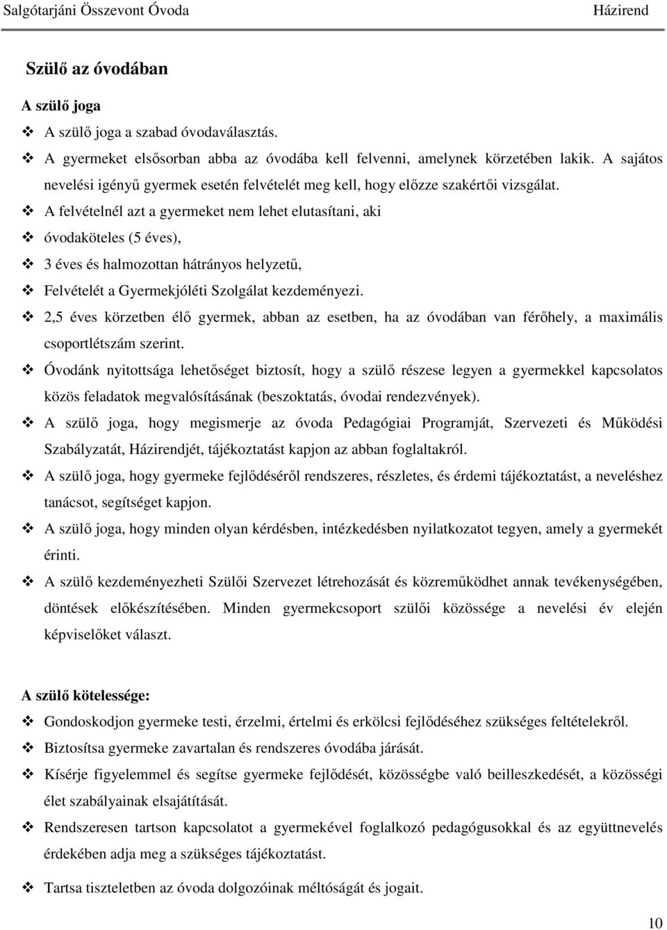 A felvételnél azt a gyermeket nem lehet elutasítani, aki óvodaköteles (5 éves), 3 éves és halmozottan hátrányos helyzetű, Felvételét a Gyermekjóléti Szolgálat kezdeményezi.