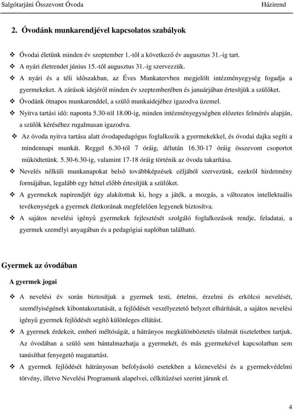 Óvodánk ötnapos munkarenddel, a szülő munkaidejéhez igazodva üzemel. Nyitva tartási idő: naponta 5.30-tól 18.