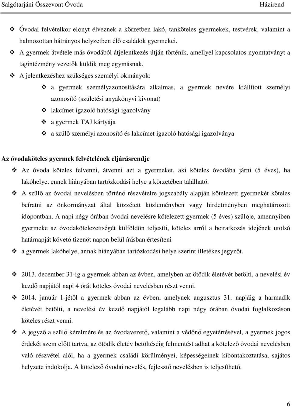 A jelentkezéshez szükséges személyi okmányok: a gyermek személyazonosítására alkalmas, a gyermek nevére kiállított személyi azonosító (születési anyakönyvi kivonat) lakcímet igazoló hatósági