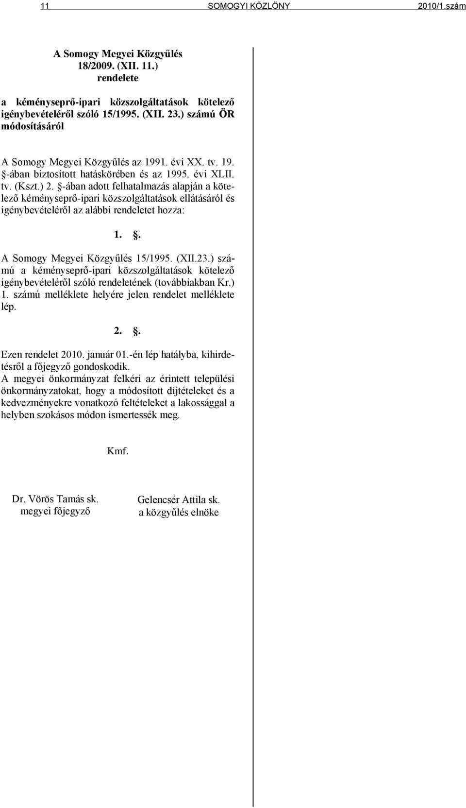 -ában adott felhatalmazás alapján a kötelező kéményseprő-ipari közszolgáltatások ellátásáról és igénybevételéről az alábbi rendeletet hozza: 1.. A Somogy Megyei Közgyűlés 15/1995. (XII.23.