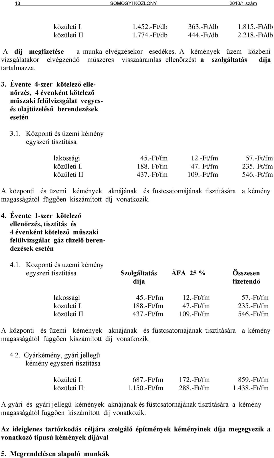 Évente 4-szer kötelező ellenőrzés, 4 évenként kötelező műszaki felülvizsgálat vegyesés olajtüzelésű berendezések esetén 3.1. Központi és üzemi kémény egyszeri tisztítása lakossági 45.-Ft/fm 12.