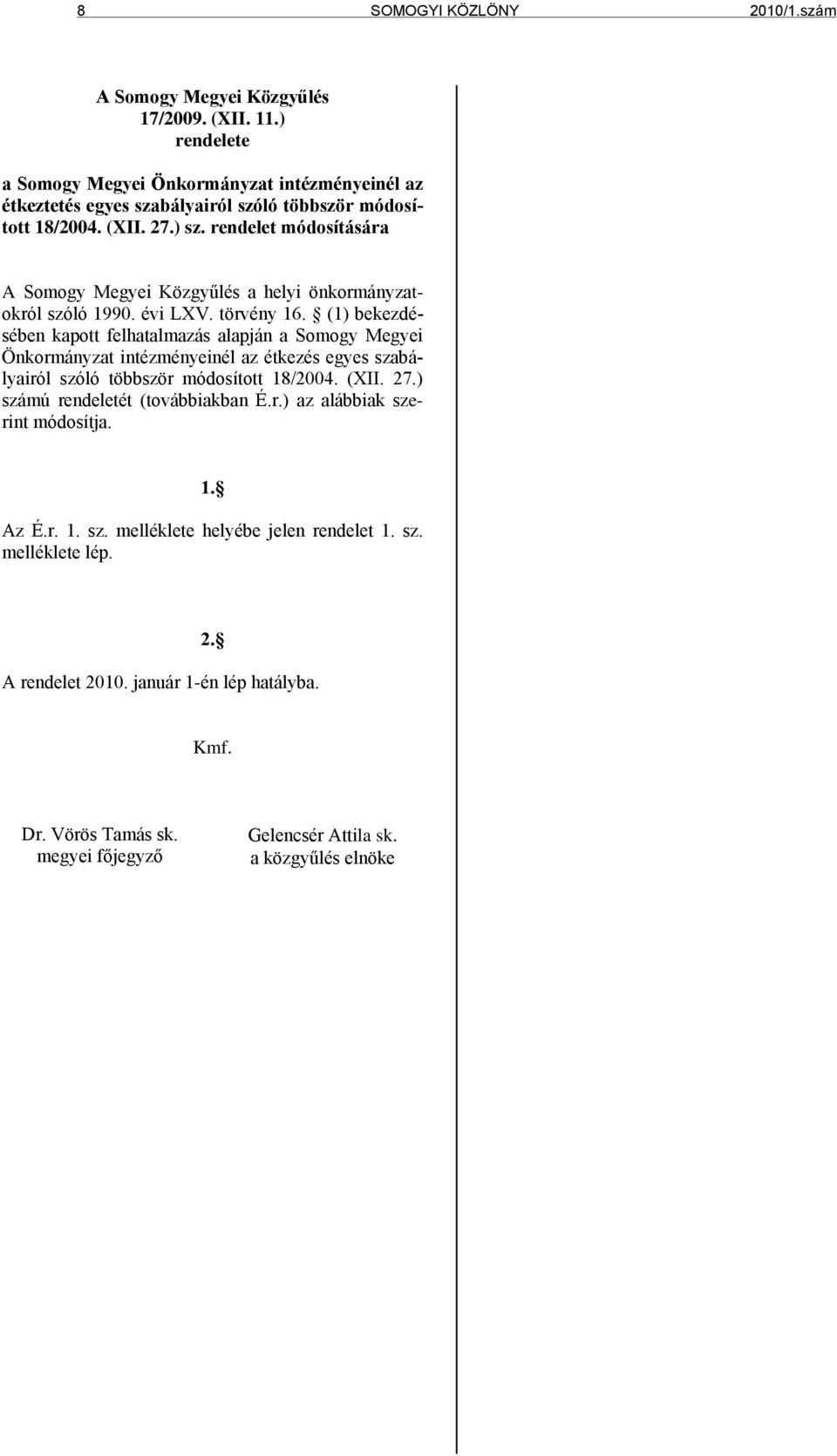 rendelet módosítására A Somogy Megyei Közgyűlés a helyi önkormányzatokról szóló 1990. évi LXV. törvény 16.