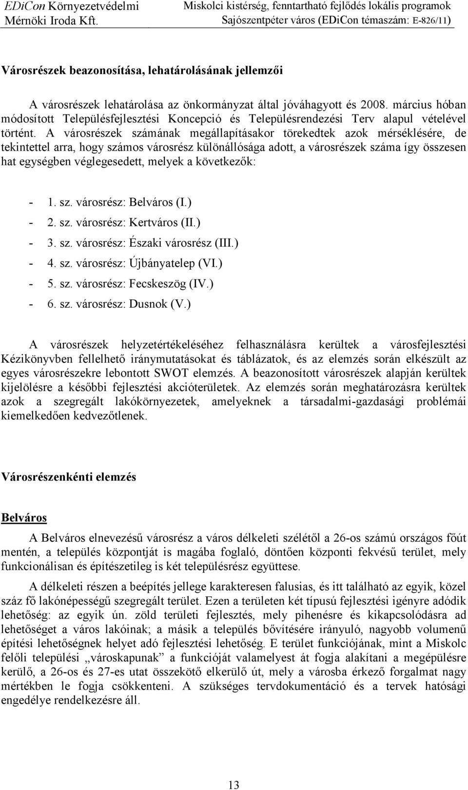 A városrészek számának megállapításakor törekedtek azok mérséklésére, de tekintettel arra, hogy számos városrész különállósága adott, a városrészek száma így összesen hat egységben véglegesedett,